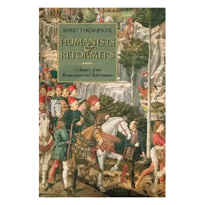 "Humanists and Reformers: A History of the Renaissance and Reformation" - "" ("Thompson Bard")(P