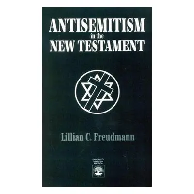 "Antisemitism in the New Testament" - "" ("Freudmann Lillian C.")(Paperback)