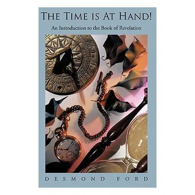 "The Time Is at Hand!: An Introduction to the Book of Revelation" - "" ("Ford Desmond")(Paperbac