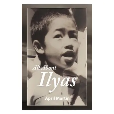 "All about Ilyas: A Story about Raising a Foster Child" - "" ("Martin April")(Paperback)