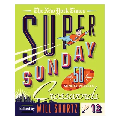 "The New York Times Super Sunday Crosswords Volume 12: 50 Sunday Puzzles" - "" ("New York Times"