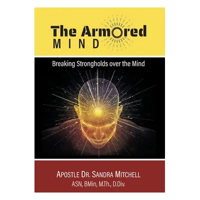 "The Armored Mind: Breaking Strongholds over the Mind" - "" ("Mitchell Apostle Sandra")(Pevná va