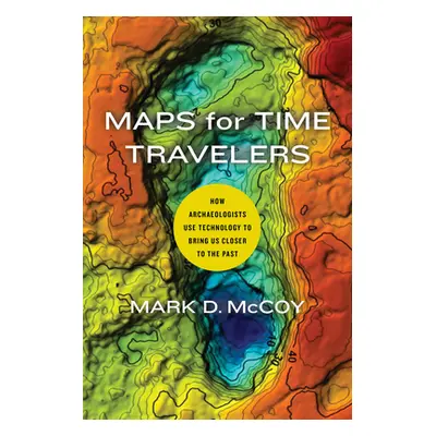 "Maps for Time Travelers: How Archaeologists Use Technology to Bring Us Closer to the Past" - ""