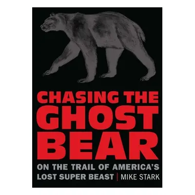 "Chasing the Ghost Bear: On the Trail of America's Lost Super Beast" - "" ("Stark Mike")(Paperba