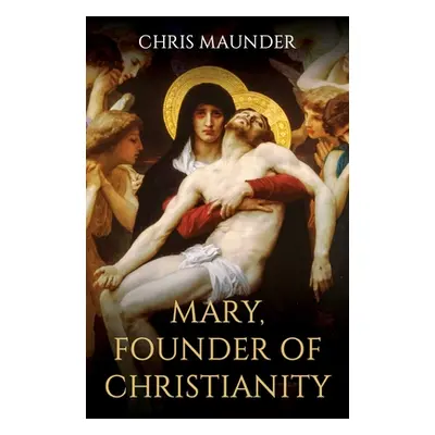 "Mary, Founder of Christianity" - "" ("Maunder Chris")(Pevná vazba)