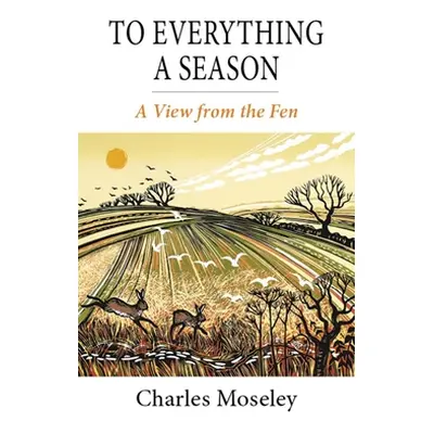 "To Everything a Season: A View from the Fen" - "" ("Moseley Charles")(Pevná vazba)