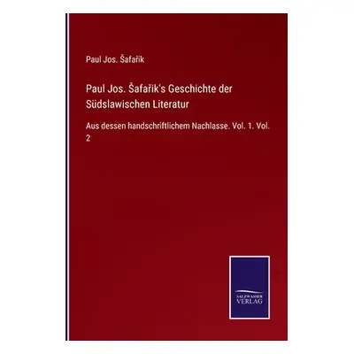 "Paul Jos. Safařik's Geschichte der Sdslawischen Literatur: Aus dessen handschriftlichem Nachlas