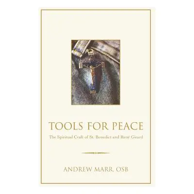 "Tools for Peace: The Spiritual Craft of St. Benedict and Rene Girard" - "" ("Marr Andrew")(Pape