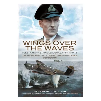 "Wings Over the Waves: Fleet Air Arm Strike Leader Against Tirpitz, the Biography of LT Cdr Roy 