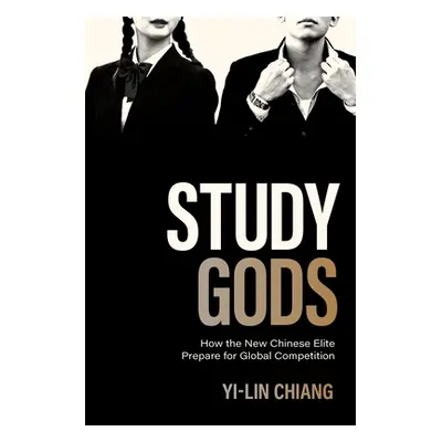 "Study Gods: How the New Chinese Elite Prepare for Global Competition" - "" ("Chiang Yi-Lin")(Pa