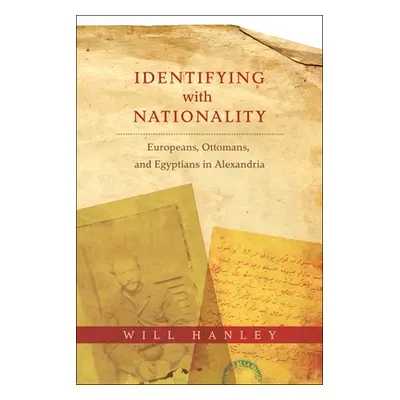 "Identifying with Nationality: Europeans, Ottomans, and Egyptians in Alexandria" - "" ("Hanley W