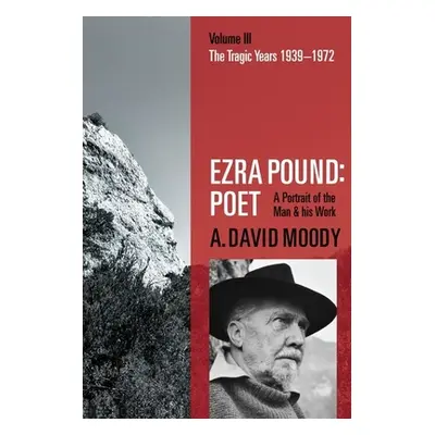 "Ezra Pound: Poet: Volume III: The Tragic Years 1939-1972" - "" ("Moody A. David")(Paperback)