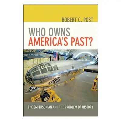 "Who Owns America's Past?: The Smithsonian and the Problem of History /]crobert C. Post" - "" ("