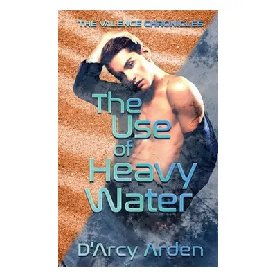 "The Use of Heavy Water" - "" ("Arden D'Arcy")(Paperback)