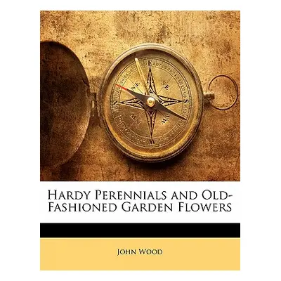 "Hardy Perennials and Old-Fashioned Garden Flowers" - "" ("Wood John")(Paperback)