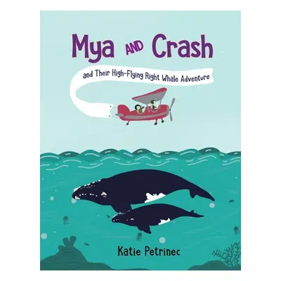 "Mya and Crash and Their High-Flying Right Whale Adventure" - "" ("Petrinec Katie")(Paperback)