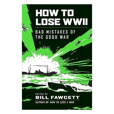 "How to Lose WWII: Bad Mistakes of the Good War" - "" ("Fawcett Bill")(Paperback)