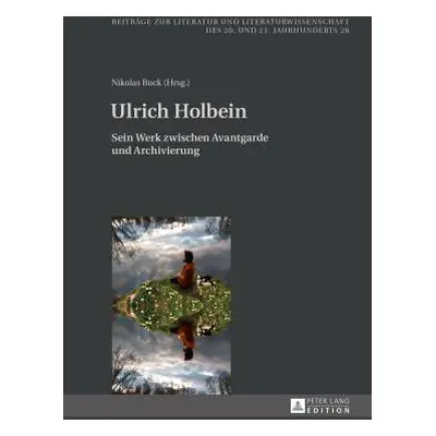 "Ulrich Holbein: Sein Werk Zwischen Avantgarde Und Archivierung" - "" ("Friedrich Hans-Edwin")(P