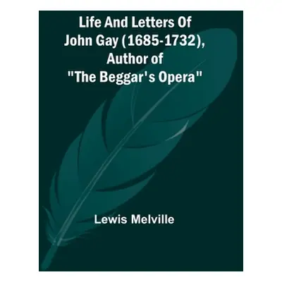 "Life And Letters Of John Gay (1685-1732), Author of The Beggar's Opera" - "" ("Melville Lewis")