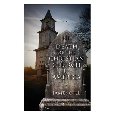 "Death of the Christian Church in America" - "" ("Gill James")(Paperback)