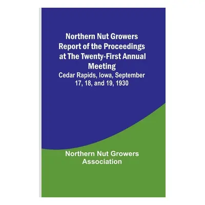 "Northern Nut Growers Report of the Proceedings at the Twenty-First Annual Meeting; Cedar Rapids