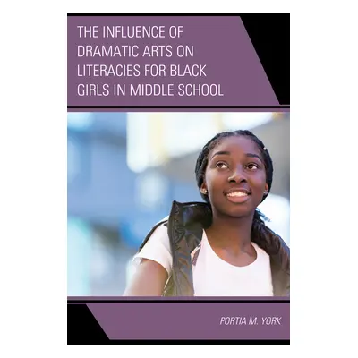 "The Influence of Dramatic Arts on Literacies for Black Girls in Middle School" - "" ("York Port