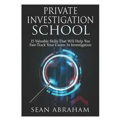 "Private Investigator School: 15 Valuable Skills That Will Help You Fast-Track Your Career In In