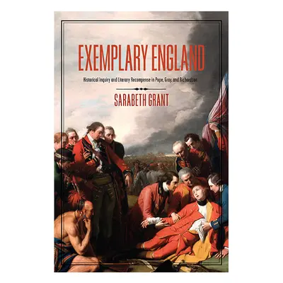 "Exemplary England: Historical Inquiry and Literary Recompense in Pope, Gray, and Richardson" - 