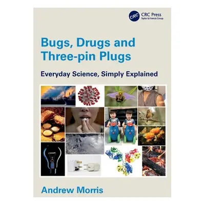 "Bugs, Drugs and Three-Pin Plugs: Everyday Science, Simply Explained" - "" ("Morris Andrew")(Pap