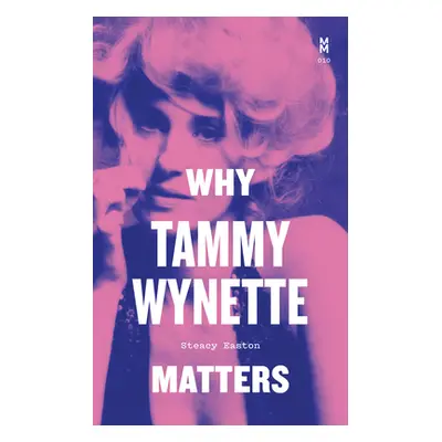 "Why Tammy Wynette Matters" - "" ("Easton Steacy")(Pevná vazba)