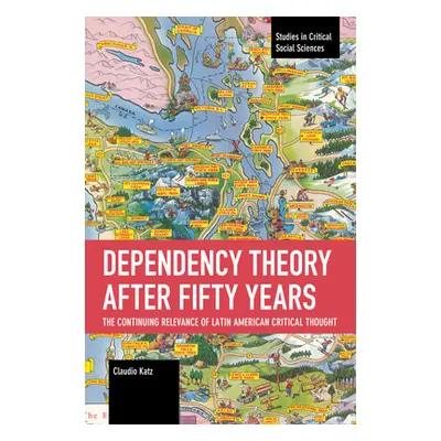 "Dependency Theory After Fifty Years: The Continuing Relevance of Latin American Critical Though