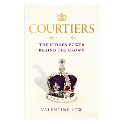 "Courtiers" - "The Sunday Times bestselling inside story of the power behind the crown" ("Low Va