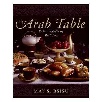 "The Arab Table: Recipes and Culinary Traditions" - "" ("Bsisu May")(Pevná vazba)