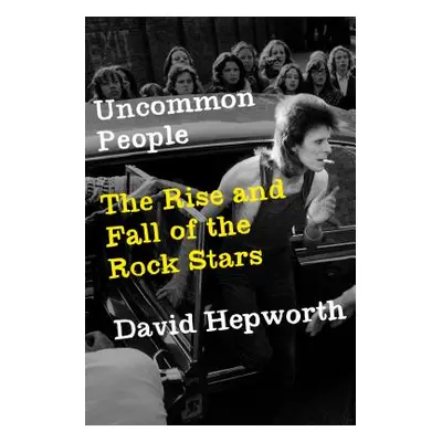 "Uncommon People: The Rise and Fall of the Rock Stars" - "" ("Hepworth David")(Pevná vazba)