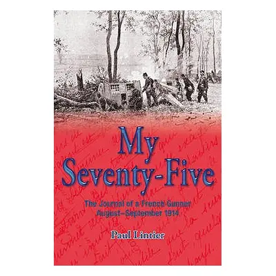 "My Seventy-Five: The Journal of a French Gunner August-September 1914" - "" ("Lintier Paul")(Pa