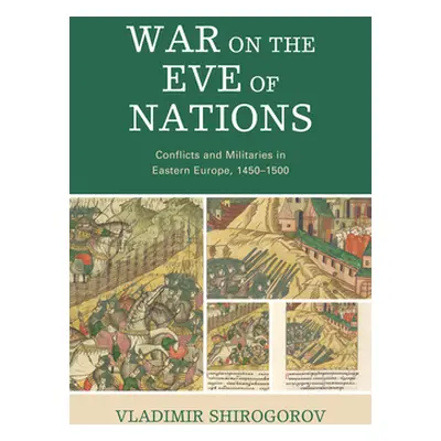 "War on the Eve of Nations: Conflicts and Militaries in Eastern Europe, 1450-1500" - "" ("Shirog