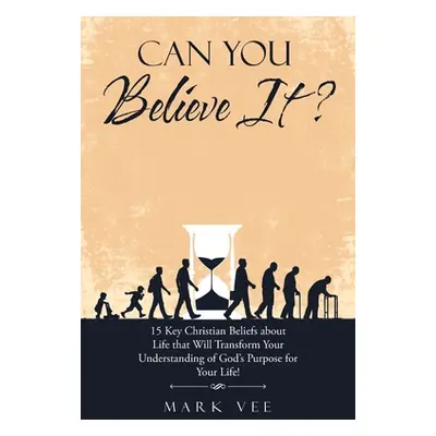 "Can You Believe It?: 15 Key Christian Beliefs About Life That Will Transform Your Understanding