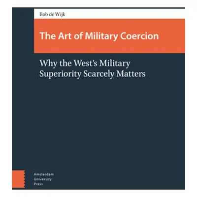 "The Art of Military Coercion: Why the West's Military Superiority Scarcely Matters" - "" ("de W