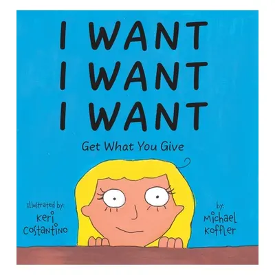 "I Want: Get What You Give" - "" ("Koffler Michael")(Pevná vazba)