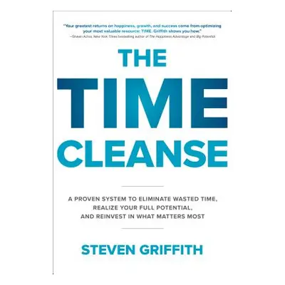 "The Time Cleanse: A Proven System to Eliminate Wasted Time, Realize Your Full Potential, and Re