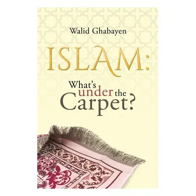 "Islam: What's under the Carpet?" - "" ("Ghabayen Walid")(Paperback)