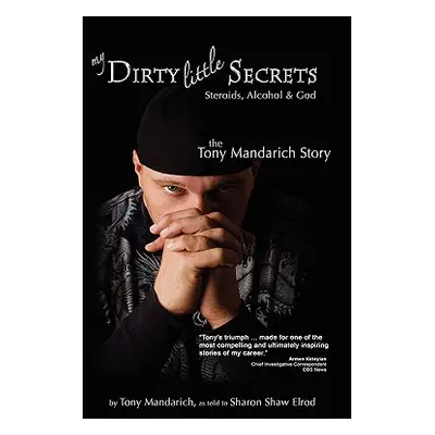 "My Dirty Little Secrets - Steroids, Alcohol & God: The Tony Mandarich Story" - "" ("Mandarich T