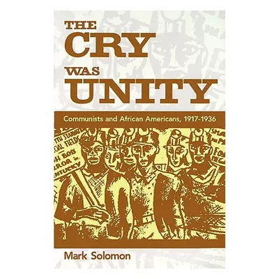 "The Cry Was Unity: Communists and African Americans, 1917-36" - "" ("Solomon Mark")(Paperback)