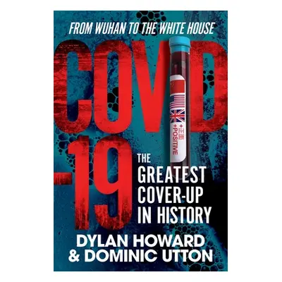 "Covid-19: The Greatest Cover-Up in History--From Wuhan to the White House" - "" ("Howard Dylan"