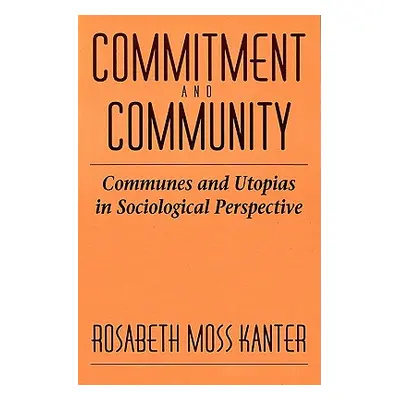 "Commitment and Community: Communes and Utopias in Sociological Perspective" - "" ("Kanter Rosab