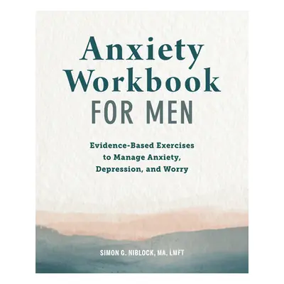 "Anxiety Workbook for Men: Evidence-Based Exercises to Manage Anxiety, Depression, and Worry" - 