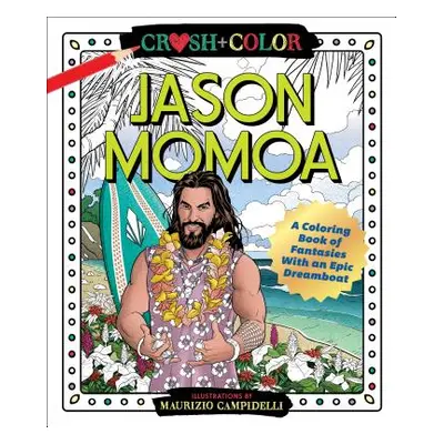 "Crush and Color: Jason Momoa: A Coloring Book of Fantasies with an Epic Dreamboat" - "" ("Campi