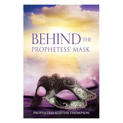 "Behind the Prophetess' Mask" - "" ("Thompson Prophetess Martha")(Paperback)