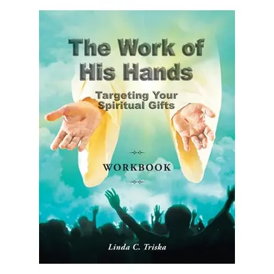 "The Work of His Hands: Targeting Your Spiritual Gifts Workbook" - "" ("Triska Linda C.")(Paperb