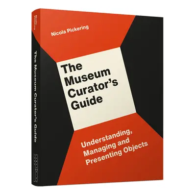 "The Museum Curator's Guide: Understanding, Managing and Presenting Objects" - "" ("Pickering Ni